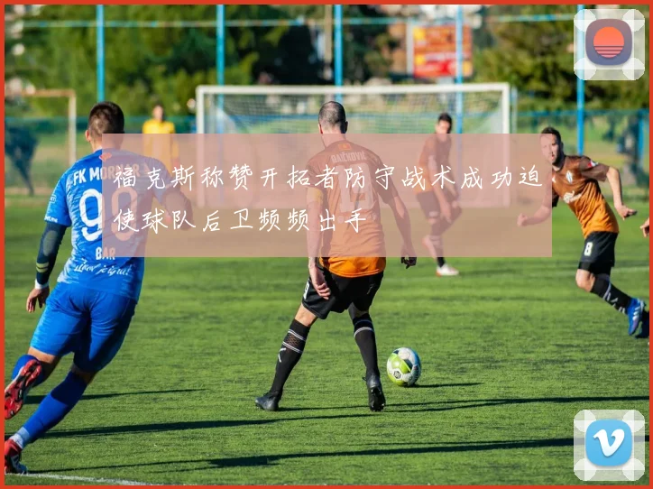 福克斯称赞开拓者防守战术成功迫使球队后卫频频出手