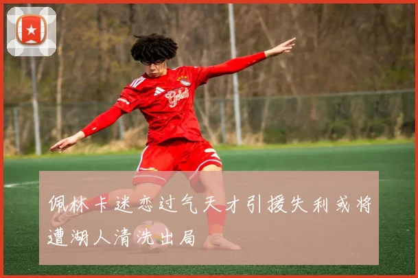 佩林卡迷恋过气天才引援失利或将遭湖人清洗出局